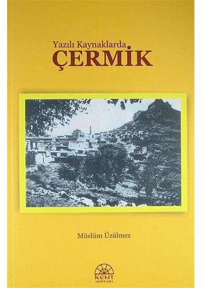 Yazılı Kaynaklarda Çermik - Müslüm Üzülmez - Kent Işıkları Yayınları