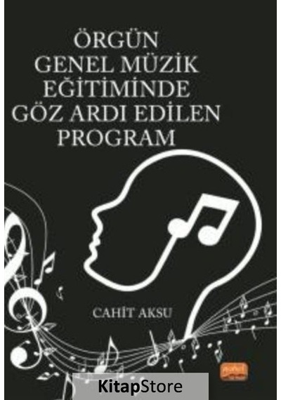 Örgün Genel Müzik Eğitiminde Göz Ardı Edilen Program  - Cahit Aksu  - Nobel Bilimsel Eserler