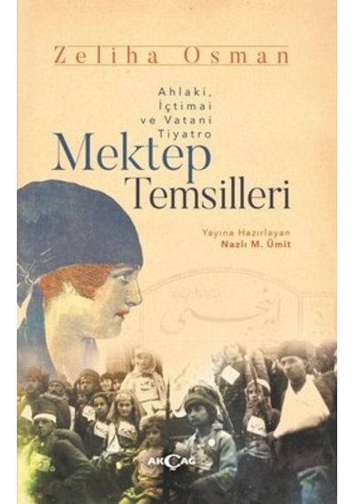 Mektep Temsilleri: Ahlaki-İçtimai ve Vatani Tiyatro - Zeliha Osman - Akçağ Yayınları