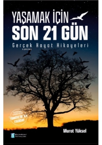 Yaşamak İçin Son 21 Gün - Gerçek Hayat Hikayeleri - Murat Yüksel - Bilimkent Yayınları