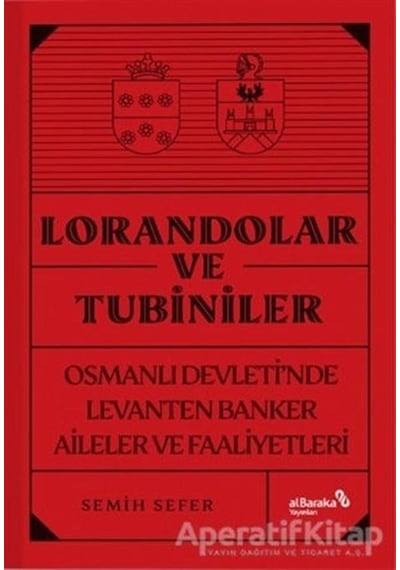 Lorandolar ve Tubiniler - Osmanlı Devleti'nde Levanten Banker Aileler ve Faaliyetleri - Semih Sefer - alBaraka Yayınları