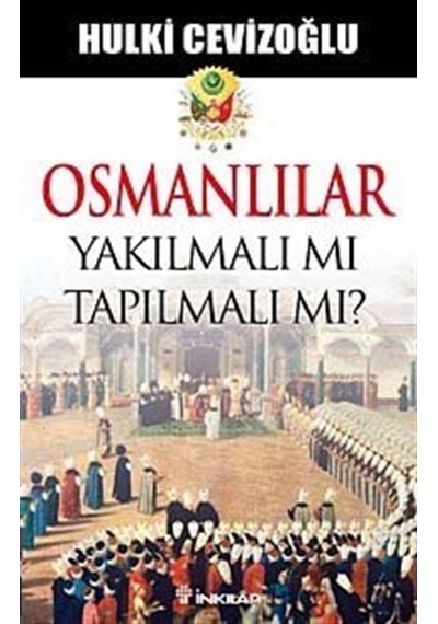 Osmanlılar Yakılmalı Mı? Tapılmalı Mı? - Hulki Cevizoğlu - İnkılap Kitabevi
