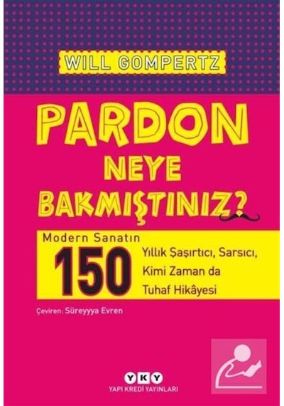 Pardon Neye Bakmıştınız? - Will Gompertz - Yapı Kredi Yayınları