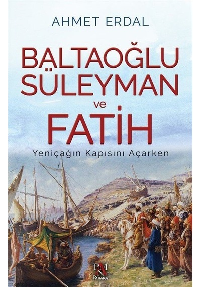 Baltaoğlu Süleyman Ve Fatih Yeniçağ'ın Kapısını Açarken / Ahme...
