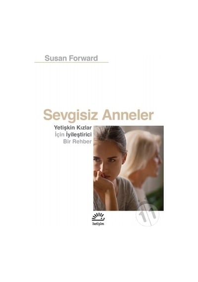 Sevgisiz Anneler - Yetişkin Kızlar İçin Iyileştirici Bir Rehber - Susan Forward - İletişim Yayınları