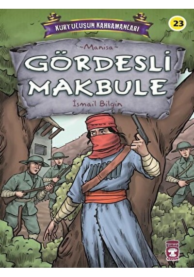 Gördesli Makbule - Kurtuluşun Kahramanları - İsmail Bilgin - Timaş Çocuk