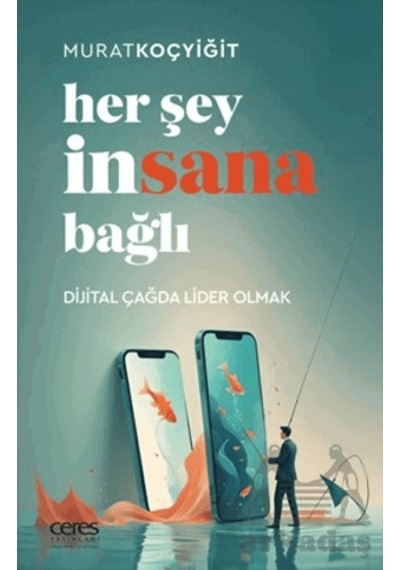 Her Şey İnsana Bağlı Dijital Çağda Lider Olmak