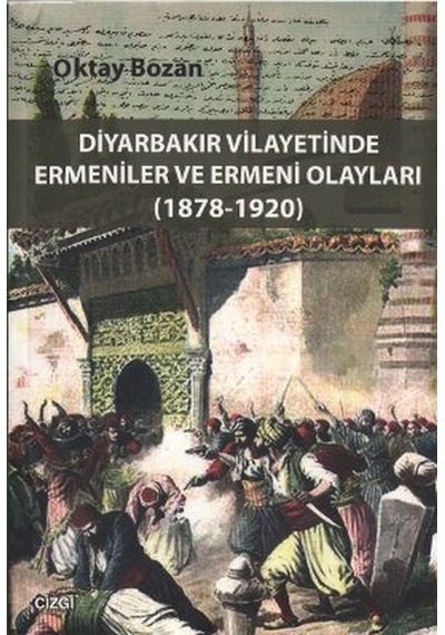 Diyarbakır Vilayetinde Ermeniler ve Ermeni Olayları - Oktay Bozan - Çizgi Kitabevi