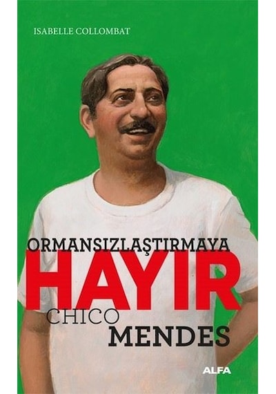 Ormansızlaşmaya Hayır - Chico Mendes - Isabelle Collombat - Alfa Yayıncılık