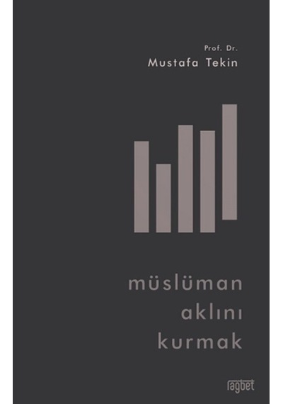 Müslüman Aklını Kurmak - Mustafa Telin - Rağbet Yayınları