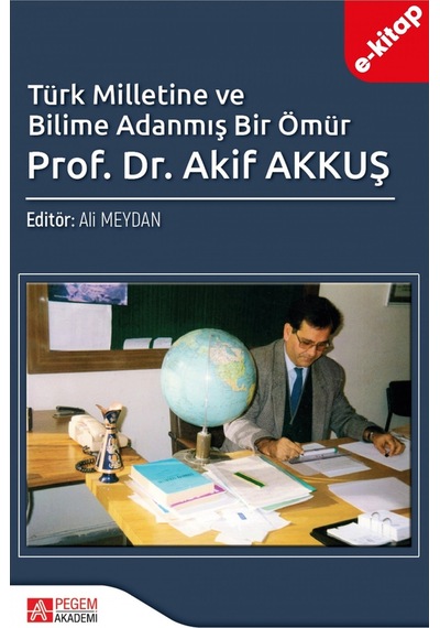 Türk Milletine Ve Bilime Adanmış Bir Ömür Prof. Dr. Akif Akkuş E-