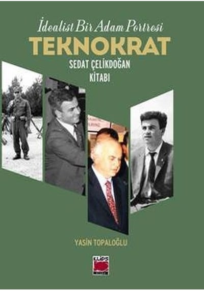 Teknokrat Sedat Çelikdoğan Kitabı - İdealist Bir Adam Portresi- Elips Kitapları