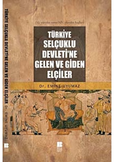 Türkiye Selçuklu Devleti'ne Gelen ve Giden Elçiler - Emine Uyumaz - Bilge Kültür Sanat