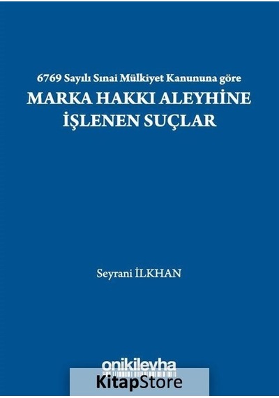 6769 Sayılı Sınai Mülkiyet Kanununa göre Marka Hakkı Aleyhine İşlenen Suçlar - Seyrani İlkhan - On İki Levha Yayıncılık