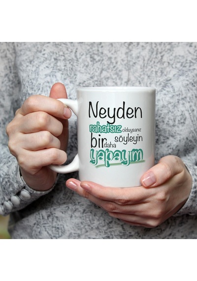 Neyden Rahatsız Olduysanız Söyleyin Bir Daha Yapayım Baskılı Beyaz Kupa
