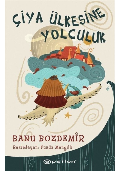 Çiya Ülkesine Yolculuk - Banu Bozdemir - Epsilon Yayınevi