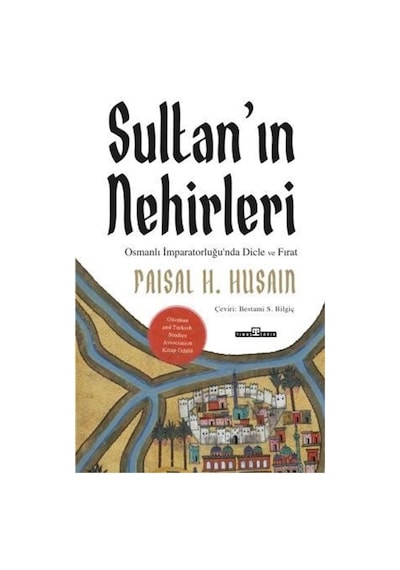 Sultan'ın Nehirleri: Osmanlı İmparatorluğu'nda Dicle ve Fırat - Faisal H. Husain - Timaş Yayınları