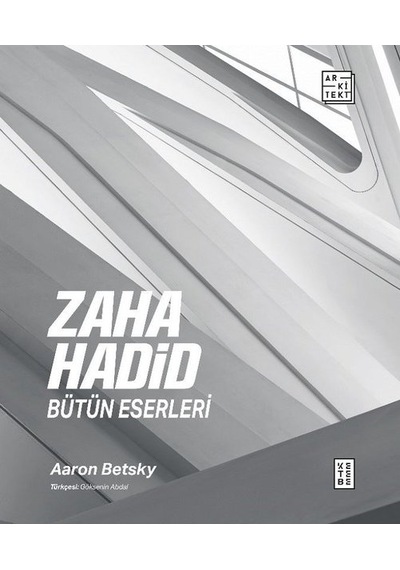 Zaha Hadid: Bütün Eserleri - Aaron Betsky - Ketebe