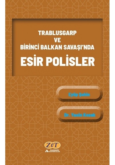 Trablusgarp ve Birinci Balkan Savaşı'nda Esir Polisler - Eyüp Şahin - Zet Akademi Yayınları