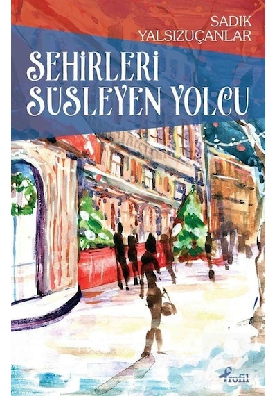 Şehirleri Süsleyen Yolcu - Sadık Yalsızuçanlar - Profil Kitap
