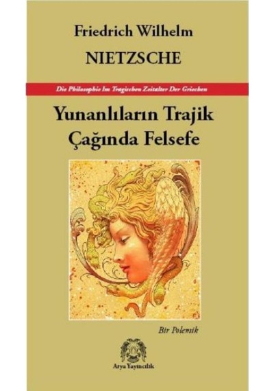 Yunanlıların Trajik Çağında Felsefe - Bir Polemik - Friedrich Nietzsche - Arya Yayıncılık