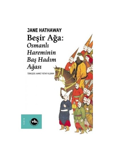 Beşir Ağa: Osmanlı Hareminin Baş Hadım Ağası - Jane Hathaway - VakıfBank Kültür Yayınları