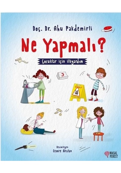 Ne Yapmalı? - Çocuklar İçin İlkyardım - Ahu Pakdemirli - Masalperest