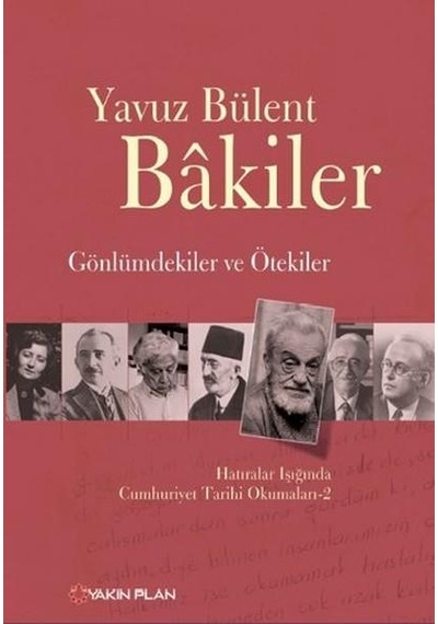 Gönlümdekiler ve Ötekiler Hatıralar Işığında Cumhuriyet Tarihi Okumaları - 2 - Yavuz Bülent Bakiler - Yakın Plan Yayınları