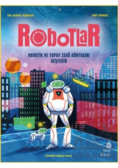 Robotlar: Robotik Ve Yapay Zeka Dünyasını Keşfedin Hep Kitap