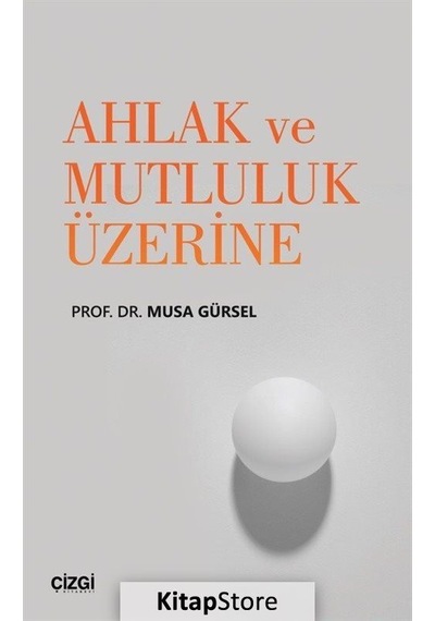 Ahlak ve Mutluluk Üzerine / Musa Gürsel