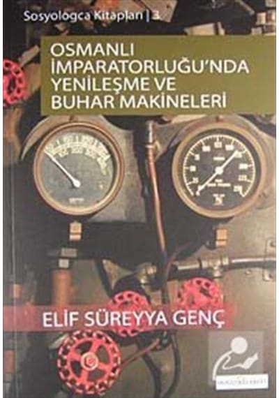 Sosyologca Kitapları 3 - Osmanlı İmparatorluğunda Yenileşme ve Buhar Makineleri - Elif Süreyya Genç - Doğu Kitabevi