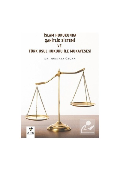 İslam Hukukunda Şahitlik Sistemi ve Türk Usul Hukuku ile Mukayesesi - Mustafa Özcan - Ark Kitapları