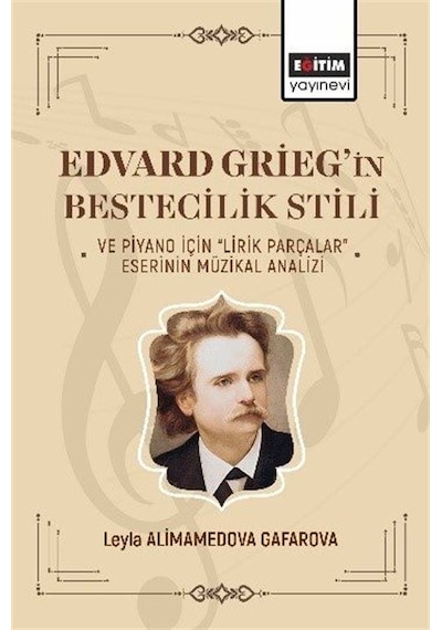 Edvard Grieg'in Bestecilik Stili ve Piyano İçin Lirik Parçalar - Eserinin Müzikal Analizi - Leyla Alimamedova Gafarova - Eğitim Yayınevi