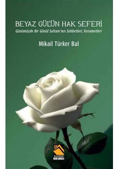 Beyaz Gül'ün Hak Seferi / Mikail Türker Bal