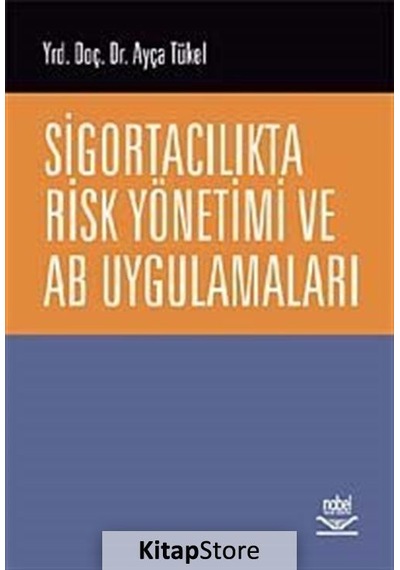 Sigortacılıkta Risk Yönetimi ve AB Uygulamaları - Ayça Tükel - Nobel Akademik Yayıncılık