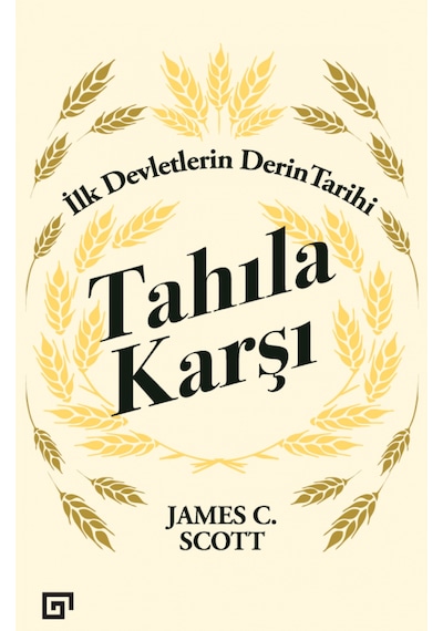 Tahıla Karşı İlk Devletlerin Derin Tarihi - James C. Scott - Koç Üniversitesi Yayınları