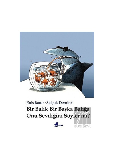 Bir Balık Bir Başka Balığa Onu Sevdiğini Söyler mi? - Enis Batur - Çınar Yayınları