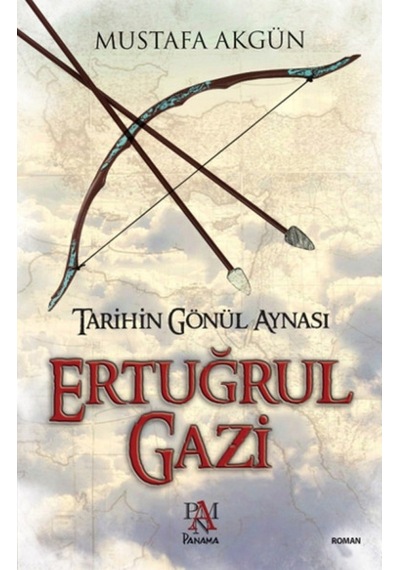 Tarihin Gönül Aynası Ertuğrul Gazi - Mustafa Akgün - Panama Yayıncılık