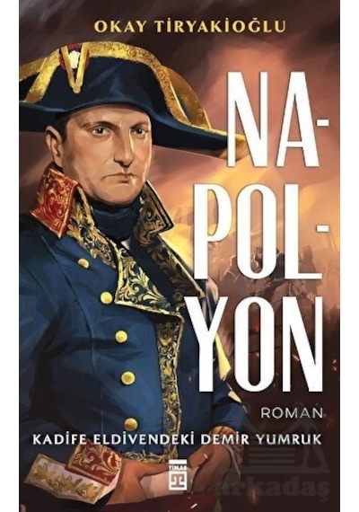 Napolyon: Kadife Eldivendeki Demir Yumruk - Okay Tiryakioğlu - Timaş Yayınları