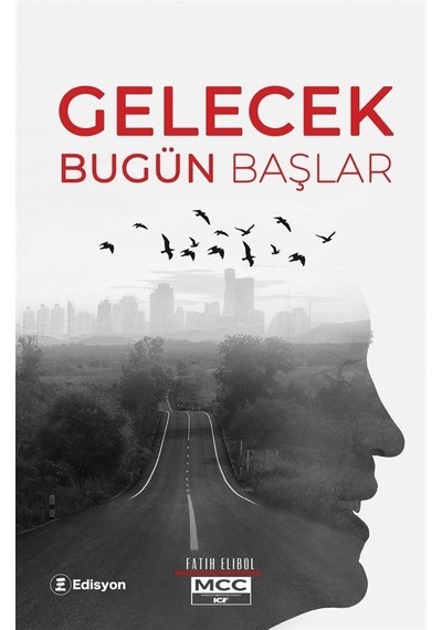 Gelecek Bugün Başlar - Fatih Elibol - Edisyon Kitap