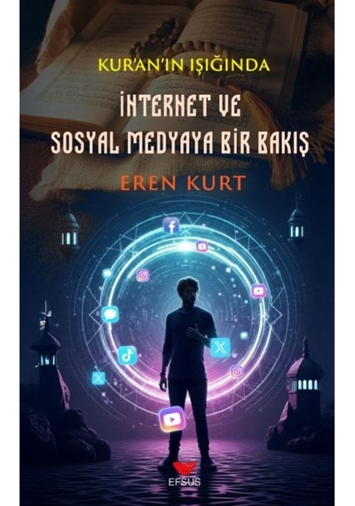 Kur'an'ın Işığında İnternet Ve Sosyal Medyaya Bir Bakış / Eren...