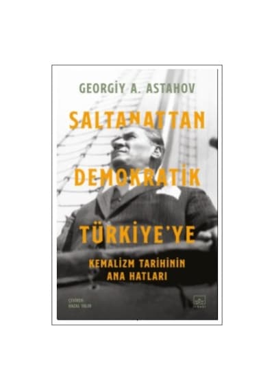 Saltanattan Demokratik Türkiye’ye: Kemalizm Tarihinin Ana Hatları