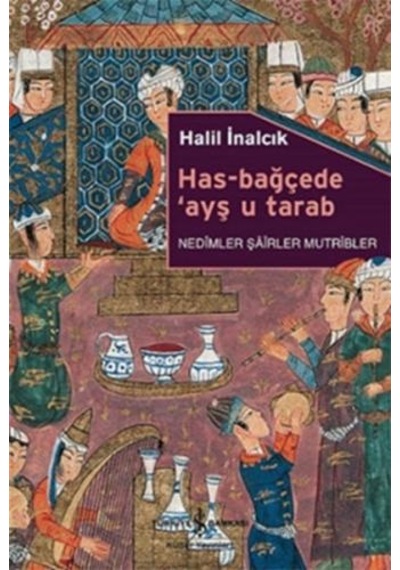 Has-Bağçede Ayş u Tarab - Halil İnalcık - İş Bankası Kültür Yayınları