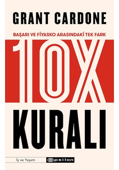 10X Kuralı - Başarı ve Fiyasko Arasındaki Tek Fark - Grant Cardone - Epsilon Yayınevi