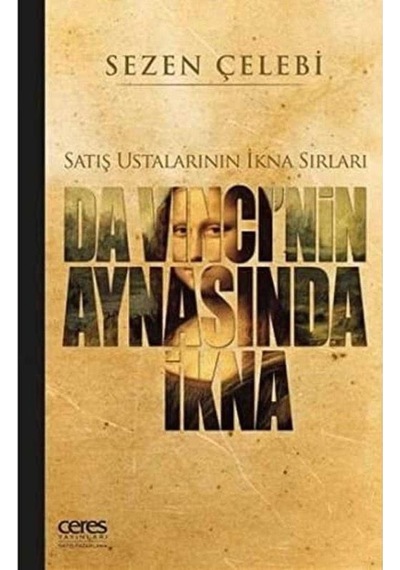 Da Vinci'nin Aynasında İkna Satış Ustalarının İkna Sırları - Sezen Çelebi 1.baskı