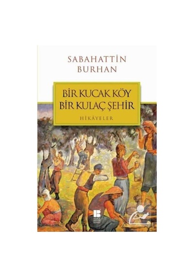 Bir Kucak Köy Bir Kulaç Şehir - Sabahattin Burhan - Bilge Kültür Sanat