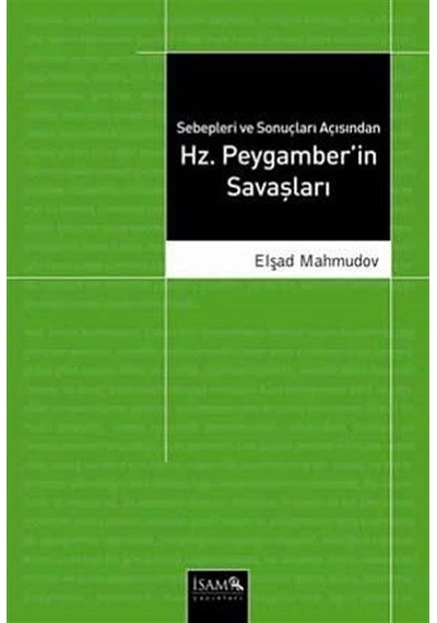 Sebepleri ve Sonuçları Açısından Hz. Peygamber'in Savaşları  - Elşad Mahmudov  - İsam Yayınları