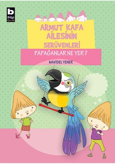 Armut Kafa Ailesinin Serüvenleri - Papağanlar Ne Yer - Mavisel Yener - Bilgi Yayınevi