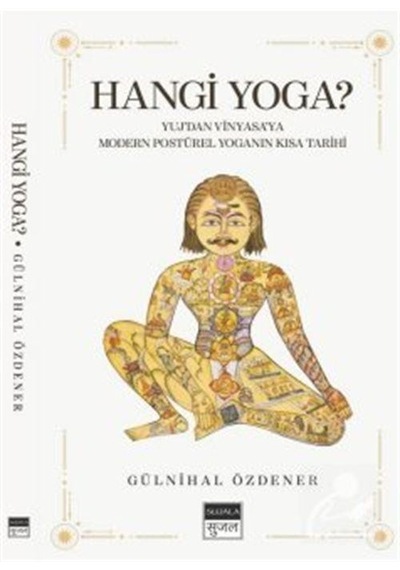 Hangi Yoga? Yuj'dan Vinyasa'ya Modern Postürel Yoganın Kısa Tarihi - Gülnihal Özdener - Sujala