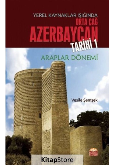 Yerel Kaynaklar Işığında Orta Çağ Azerbaycan Tarihi 1-Araplar Dönemi - Vesile Şemşek - Nobel Bilimsel Eserler